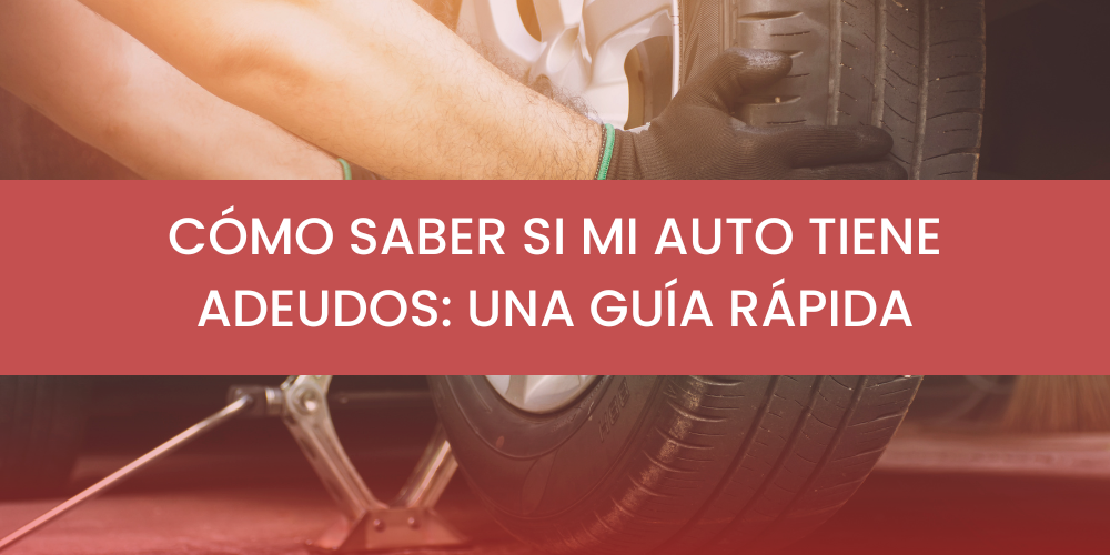 Cómo saber si mi auto tiene adeudos: una guía rápida